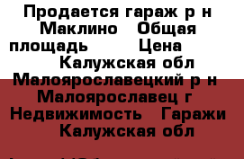 Продается гараж р-н Маклино › Общая площадь ­ 24 › Цена ­ 380 000 - Калужская обл., Малоярославецкий р-н, Малоярославец г. Недвижимость » Гаражи   . Калужская обл.